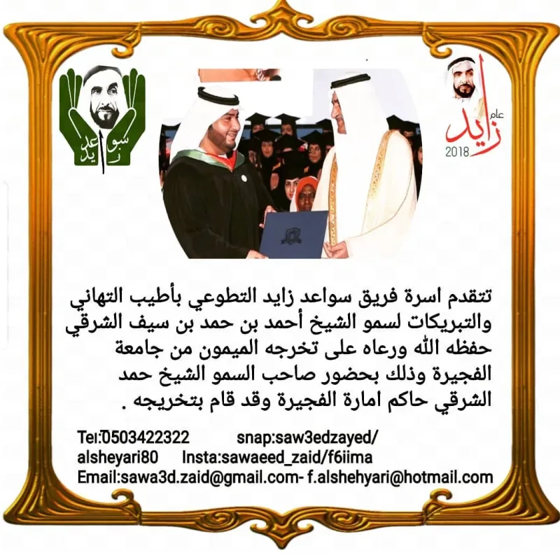 يسر فريق سواعد زايد التطةعي ان يزف اجمل التهامي والتبريكات لسمو الشيخ احمد بن سيف الشرقي بمناسبة تخرجه ضمن طلبة خريجي عام زايد من جامعة الفجيرة ومتمنين له المزيد من التقدم والنجاح 